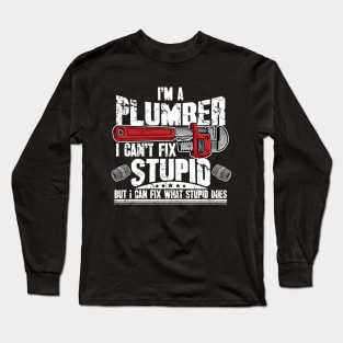 I'm a plumber I can't fix stupid but I can fix what stupid does Long Sleeve T-Shirt
